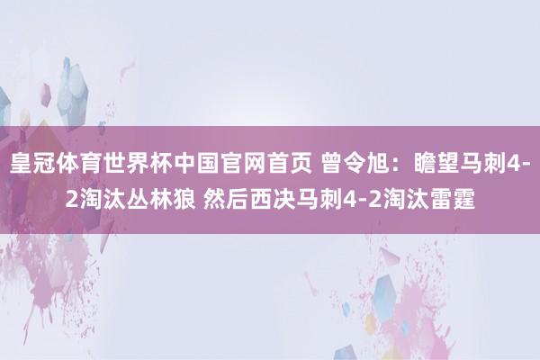 皇冠体育世界杯中国官网首页 曾令旭:瞻望马刺4-2淘汰丛林狼 然后西决马刺4-2淘汰雷霆